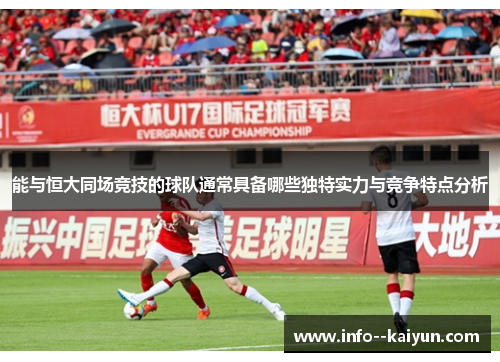 能与恒大同场竞技的球队通常具备哪些独特实力与竞争特点分析