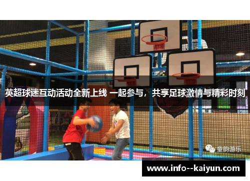 英超球迷互动活动全新上线 一起参与，共享足球激情与精彩时刻