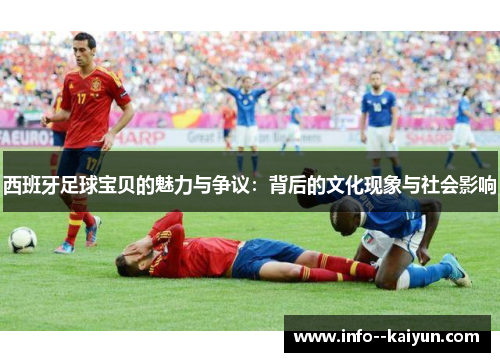 西班牙足球宝贝的魅力与争议：背后的文化现象与社会影响