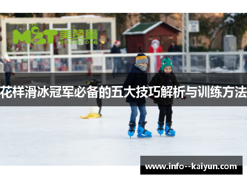 花样滑冰冠军必备的五大技巧解析与训练方法 花样滑冰冠军必备的五大技巧解析与训练方法