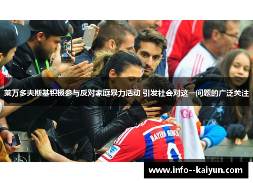 莱万多夫斯基积极参与反对家庭暴力活动 引发社会对这一问题的广泛关注