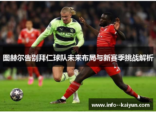 图赫尔告别拜仁球队未来布局与新赛季挑战解析 图赫尔告别拜仁球队未来布局与新赛季挑战解析