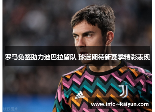 罗马免签助力迪巴拉留队 球迷期待新赛季精彩表现