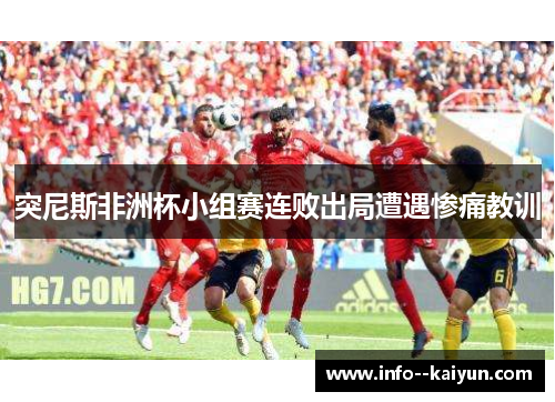 突尼斯非洲杯小组赛连败出局遭遇惨痛教训 突尼斯非洲杯小组赛连败出局遭遇惨痛教训