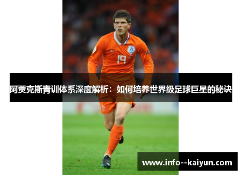 阿贾克斯青训体系深度解析：如何培养世界级足球巨星的秘诀