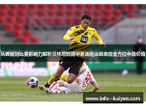 从数据到比赛影响力解析贝林厄姆德甲赛场统治级表现全方位中场价值