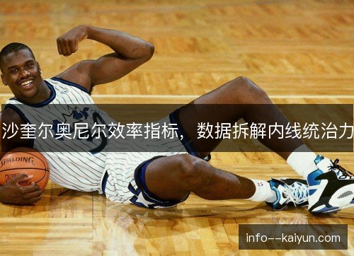 沙奎尔奥尼尔效率指标，数据拆解内线统治力